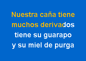 Nuestra calia tiene
muchos derivados

tiene su guarapo
y su miel de purga