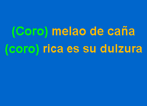 (Coro) melao de caria
(coro) rica es su dulzura