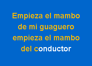 Empieza el mambo
de mi guaguero

empieza el mambo
del conductor