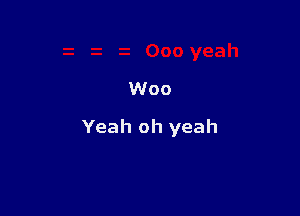 Woo

Yeah oh yeah