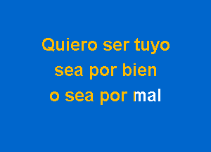 Quiero ser tuyo
sea por bien

0 sea por mal