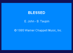 BLESSED

E John. 8 Taupin

Q1995 Warner Chappell Musuc, Inc