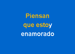 Piensan
que estoy

enamorado