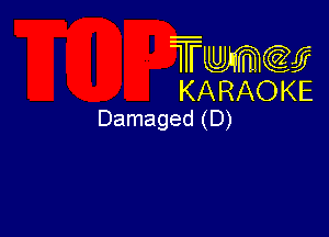 me
KARAOKE
Damaged (D)