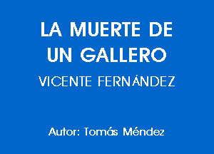 LA MUERTE DE
UN GALLERO

VICENTE FERNANDEZ

Aufon Tombs Maidez