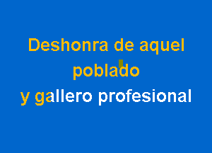 Deshonra de aquel
poblado

y gallero profesional