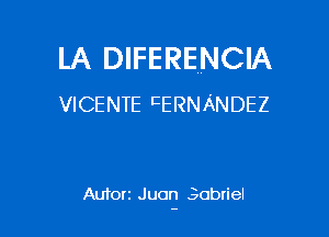 LA DIFERENCIA
VICENTE EERNANDEZ

Autort Juan Sobriel