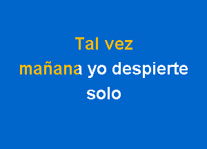 Talvez
matiana yo despierte

solo