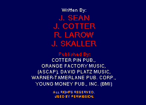 Written By

CUTTER PIN PUB,
ORANGE FACTORYMUSIC,
(ASCAPJ, DAVID PLATZ MUSIC,
WARNER-TAMERLANE PUB CORP,
YOUNGMOHEY PUB, mc lemu

Au. RM QESEWIO
LGEDIY 'ERUISSDV