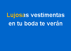 Lujosas vestimentas
en tu boda te veran