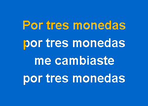 Por tres monedas
por tres monedas

me cambiaste
por tres monedas