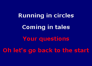 Running in circles

Coming in tales