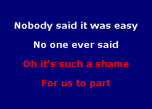 Nobody said it was easy

No one ever said