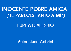 INOCENTE POBRE AMIGA
('TE PARECES TANTO A Mi')

LUPITA D'ALESSIO

Aufori Juan Gabriel
