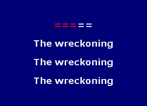 The wreckoning

The wreckoning

The wreckoning