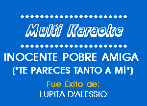 Mwlw Manama

INOCENTE POBRE AMIGA
('TE PARECES TANTO A Mi')

Fue Exito dei
LUPITA D'ALESSIO