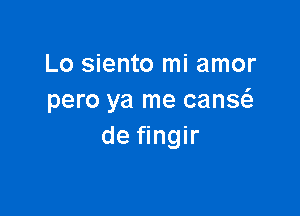 Lo siento mi amor
pero ya me Gang

de fingir