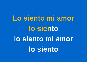 Lo siento mi amor
Io siento

lo siento mi amor
Io siento