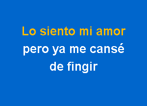 Lo siento mi amor
pero ya me Gang

de fingir