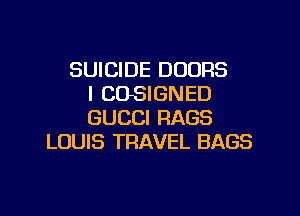 SUICIDE DOORS
I COSIGNED

GUCCI RAGS
LOUIS TRAVEL BAGS