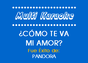 OOOOOOOOOOOOOOOOOOOOOO

WW WQWQ

OOOOOOOOOOOOOOOOOOOOOO

(ZCOMO TE VA
MI AMOR?

Fue Exito dez
PANDORA