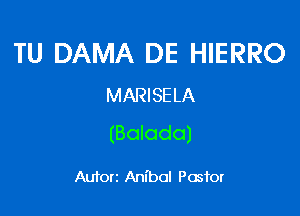 TU DAMA DE HIERRO
MARISELA

(Balodo)

Autorr Anl'bol Pastor