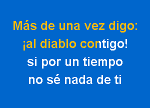 M9313 de una vez digoz
ial diablo contigo!

si por un tiempo
no S(S. nada de ti