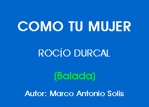 COMO TU MUJER

Rocio DURCAL

(Bolodo)

Aufon Marco Antonio Solis