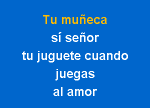 Tu mwieca
sise or

tu juguete cuando
juegas
al amor