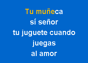 Tu mwieca
sise or

tu juguete cuando
juegas
al amor