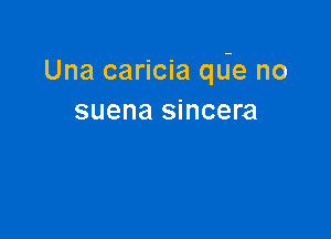 Una caricia qLie no
suena sincera