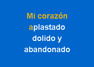 Mi corazdn
aplastado

dolido y
abandonado