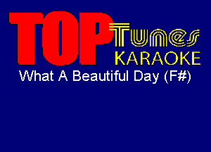 Twmcw
KARAOKE
What A Beautiful Day (Fit)