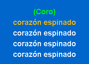 (Coro)
corazdn espinado

coraz6n espinado
corazdn espinado
corazdn espinado