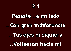 2 1
Pasaste ..a mi lado

..Con gran indiferencia

..Tus ojos ni siquiera

..Voltearon hacia mi