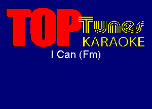 Twmw
KARAOKE
I Can (Fm)