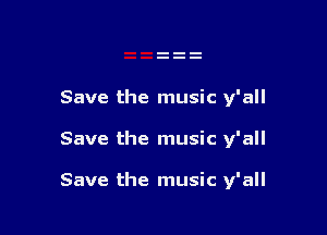 Save the
Save the

Save the

music y'all

music y'all

music y'all