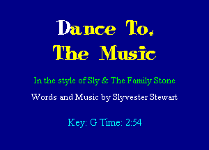 Dance T05
The Music

In the style ofSly 5c The Famdy Stone
Words and Musxc by Slyvestex Stewart

Key 0 Tune 254