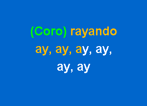 (Coro) rayando
ay, ay, ay, ay,

3y, 3y
