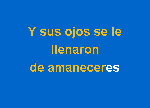 Y sus ojos se Ie
Ilenaron

de amaneceres