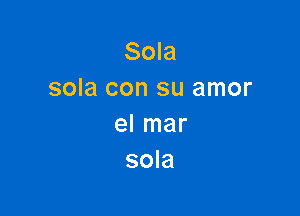 Sola
sola con su amor

el mar
sola