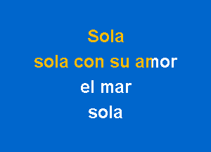 Sola
sola con su amor

el mar
sola