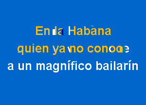 En dz Habana
quien yamo conocne

a un magnifico bailarin