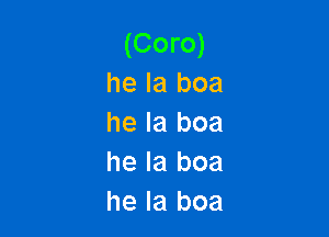 (Coro)
he la boa

he la boa
he la boa
he Ia boa