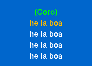 (Coro)
he la boa

he la boa
he la boa
he Ia boa