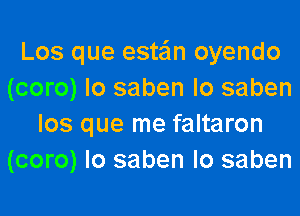 Los que este'm oyendo
(coro) Io saben lo saben

los que me faltaron
(coro) Io saben lo saben