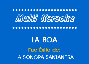 OOOOOOOOOOOOOOOOOOOOOO

MW? WQWQ

OOOOOOOOOOOOOOOOOOOOOO

LA BOA

Fue Exito dei
LA SONORA SANTANERA