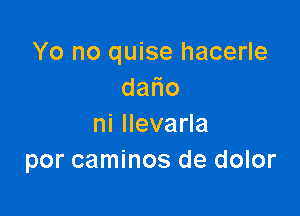 Yo no quise hacerle
da o

niHevaHa
por caminos de dolor