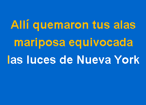 Alli quemaron tus alas
mariposa equivocada

las luces de Nueva York