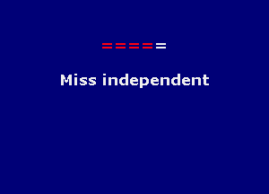 Miss independent